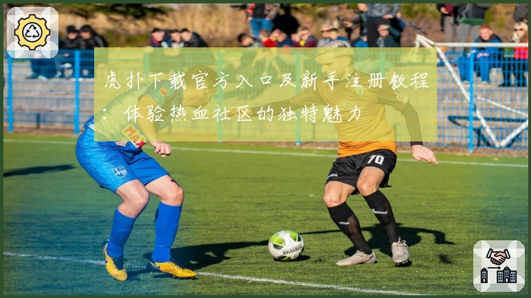 虎扑下载官方入口及新手注册教程：体验热血社区的独特魅力
