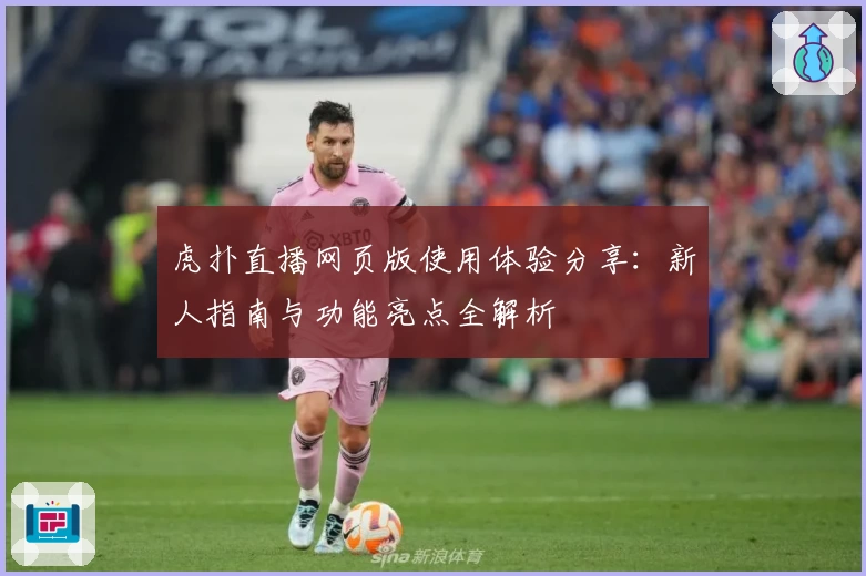 虎扑直播网页版使用体验分享：新人指南与功能亮点全解析